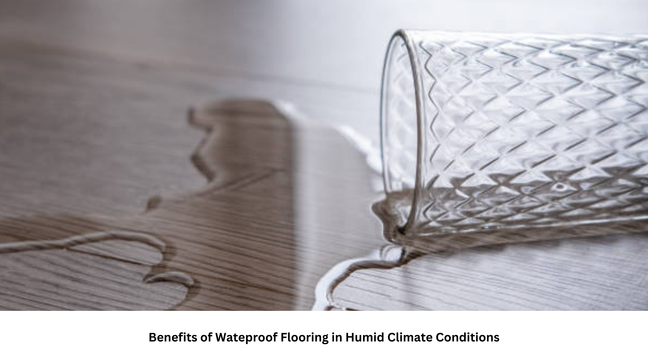 The Benefits of Waterproof Flooring in Humid Climates
